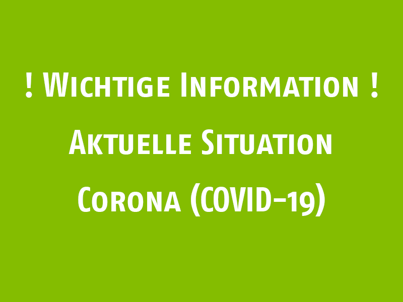 Grüner Hintergrund, weiße Schrift: ! Wichtige Information ! Aktuelle Situation Corona (COVID-19)